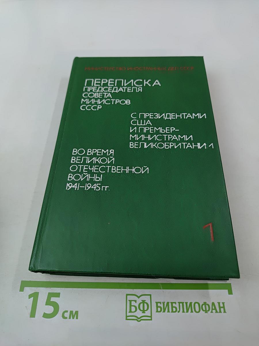 Переписка Председателя Совета Министров СССР с президентами США и премьер-министрами Великобритании во время Великой Отечественной войны 1941-1945 гг. Том 1