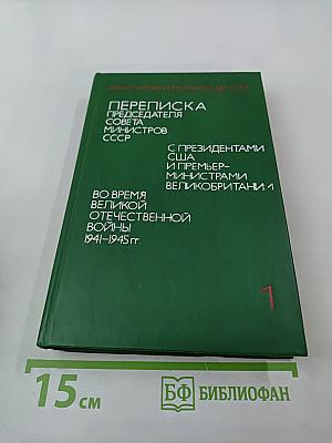 Переписка Председателя Совета Министров СССР с президентами США и премьер-министрами Великобритании во время Великой Отечественной войны 1941-1945 гг. Том 1