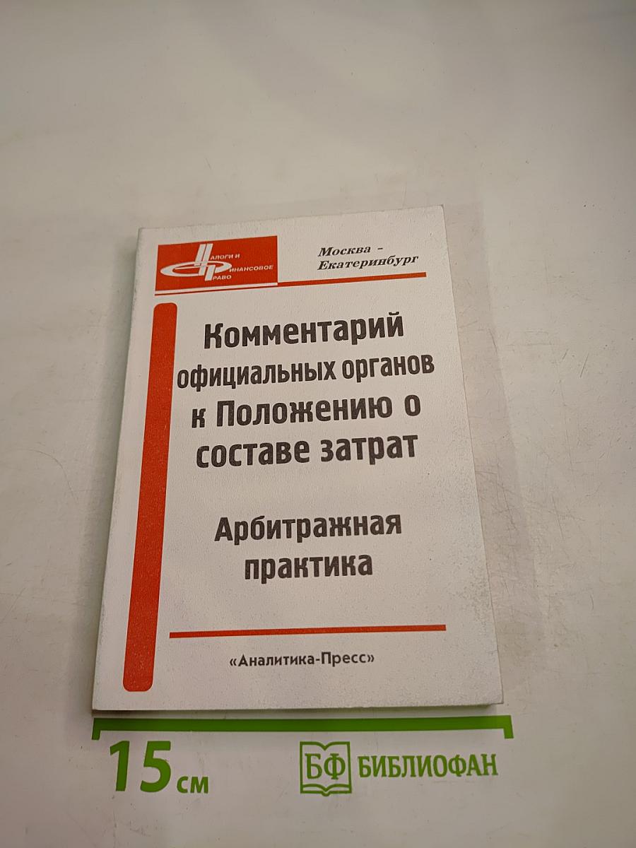 Комментарий официальных органов к Положению о составе затрат, включаемых в себестоимость продукции (работ, услуг). Арбитражная практика