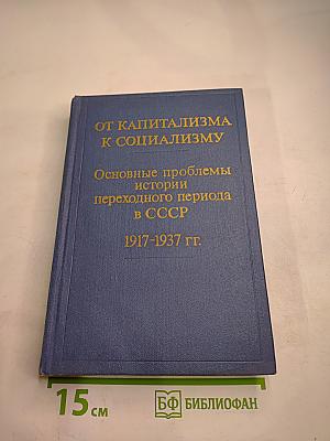 От капитализма к социализму. Основные проблемы истории переходного периода в СССР. 1917-1937 гг. Том первый. Победа социалистической революции. Начало переходного периода 1917-1927 гг.