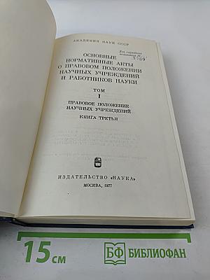 Основные нормативные акты о правовом положении научных учреждений и работников науки. Том I. Книга третья. Правовое положение научных учреждений.