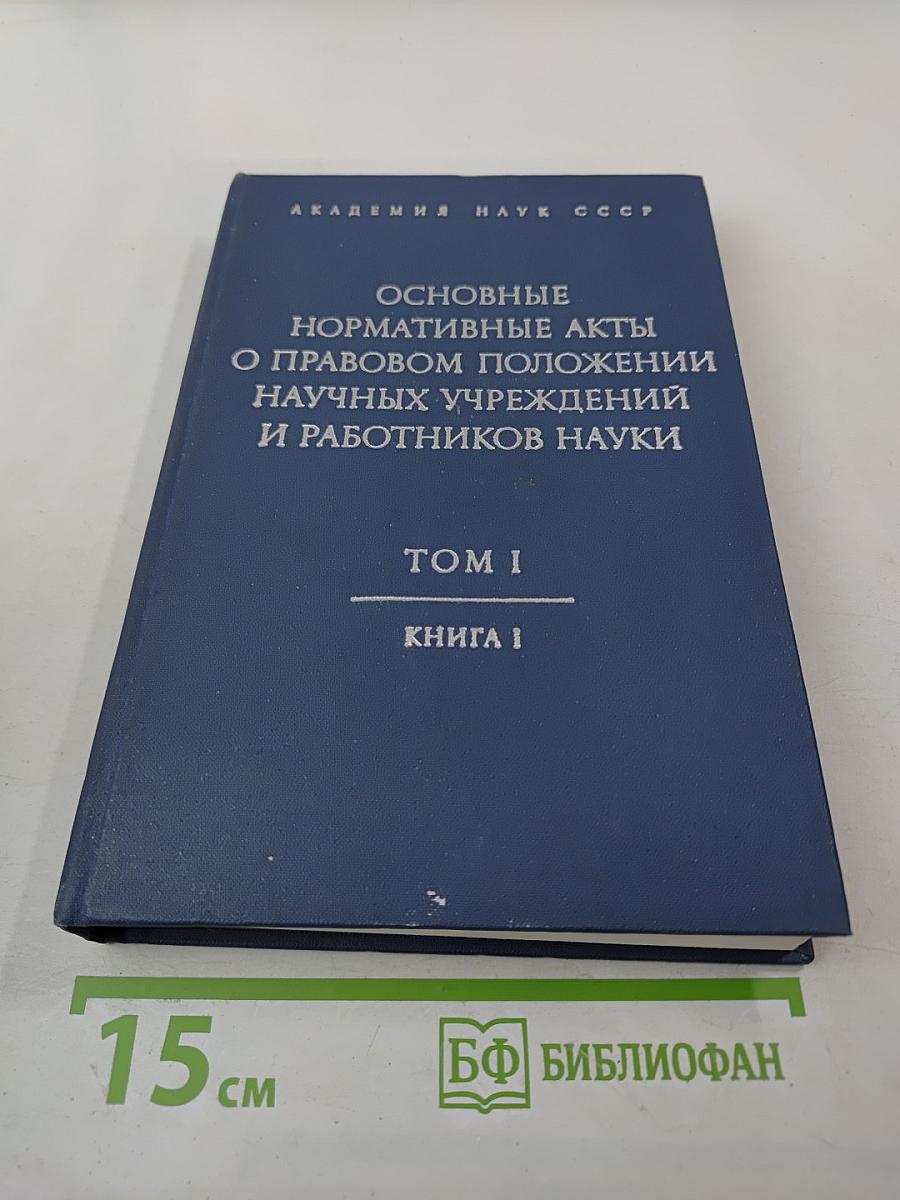 Основные нормативные акты о правовом положении научных учреждений и работников науки. Том I. Книга первая. Правовое положение научных учреждений