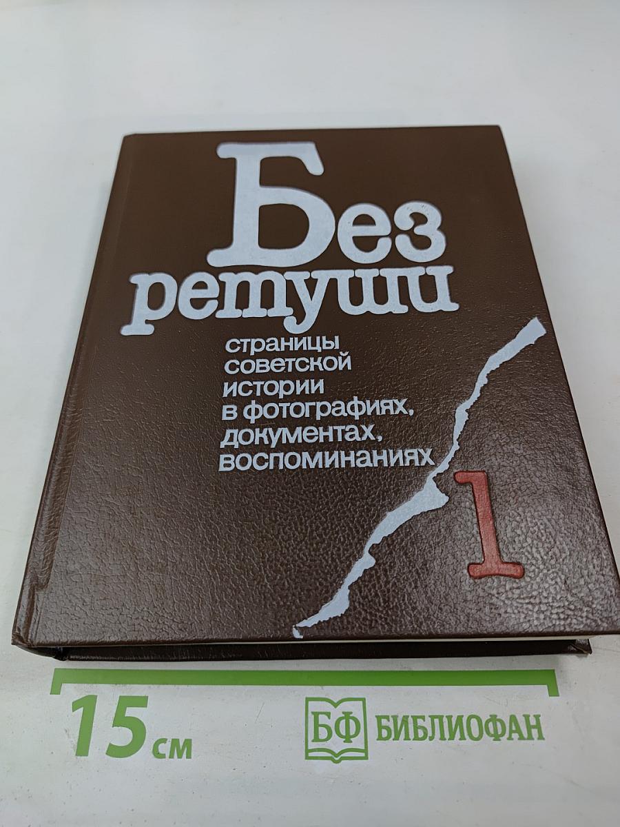 Без ретуши: страницы советской истории в фотографиях, документах, воспоминаниях. Том 1