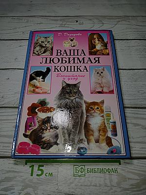 Ваша любимая кошка. Воспитание и уход
