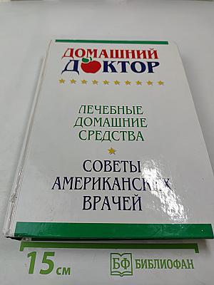 Домашний Доктор. Лечебные домашние средства. Советы американских врачей