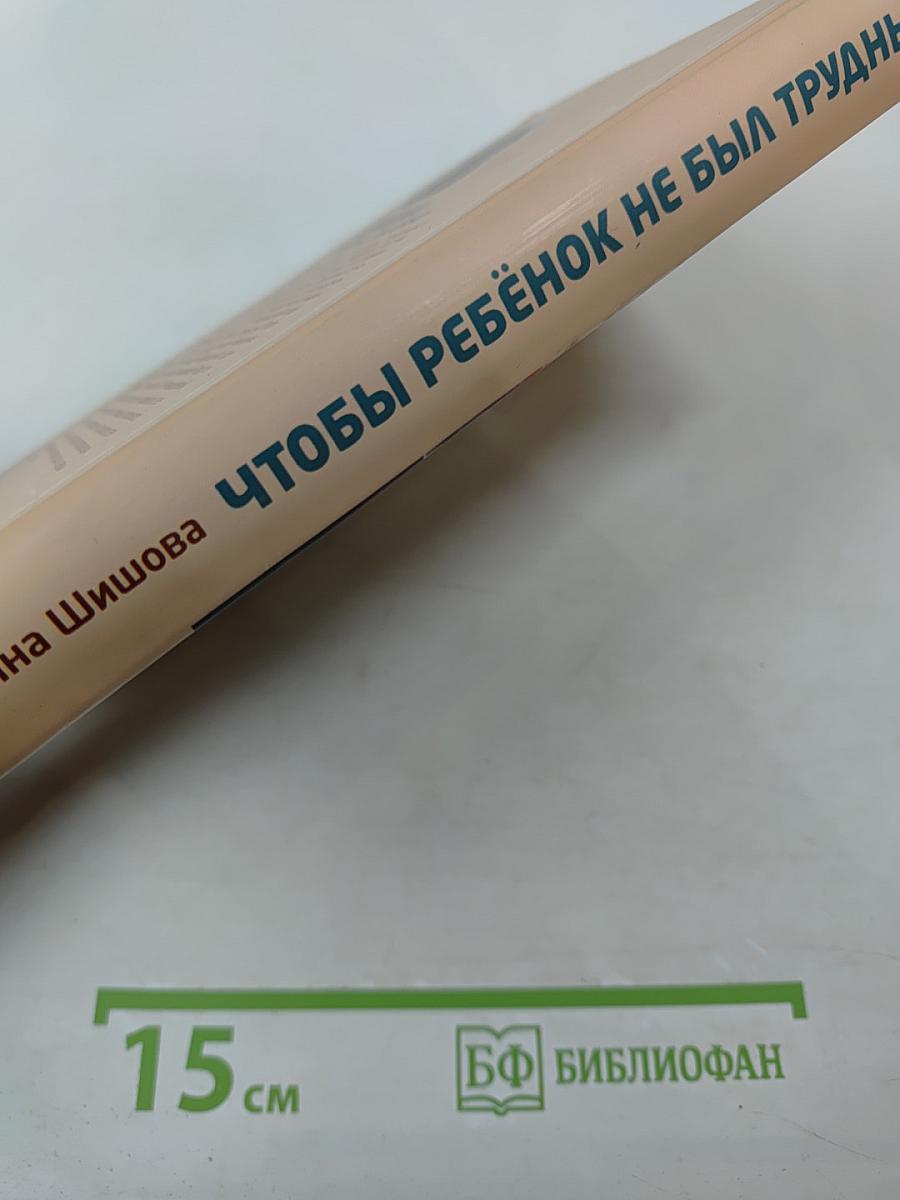 Чтобы ребенок не был трудным. Воспитание детей от 4 до 14 лет