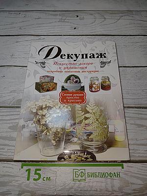Декупаж. Искусство декора и украшения