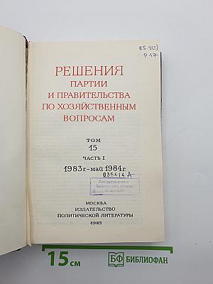 Решения партии и правительства по хозяйственным вопросам. Том 15. Часть I (1983 г. – май 1984 г.)