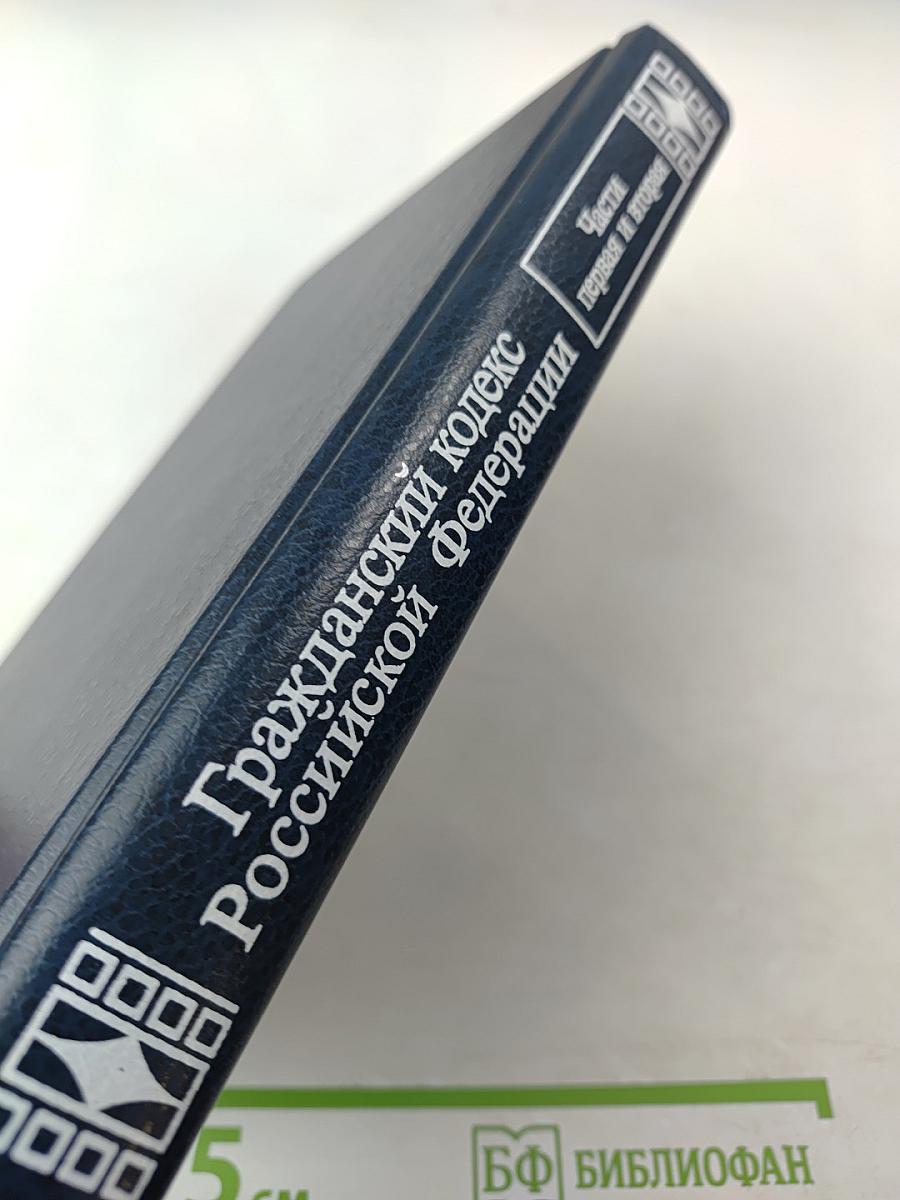 Гражданский кодекс Российской Федерации Части первая и вторая