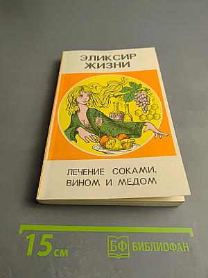 Эликсир жизни. Лечение соками, вином и медом