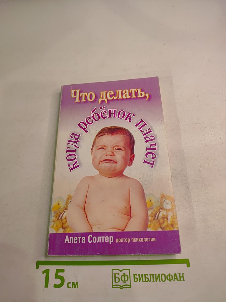 Что делать, когда ребенок плачет