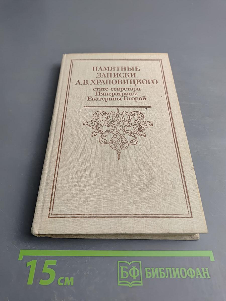 Памятные записки А.В. Храповицкого статс-секретаря Императрицы Екатерины Второй