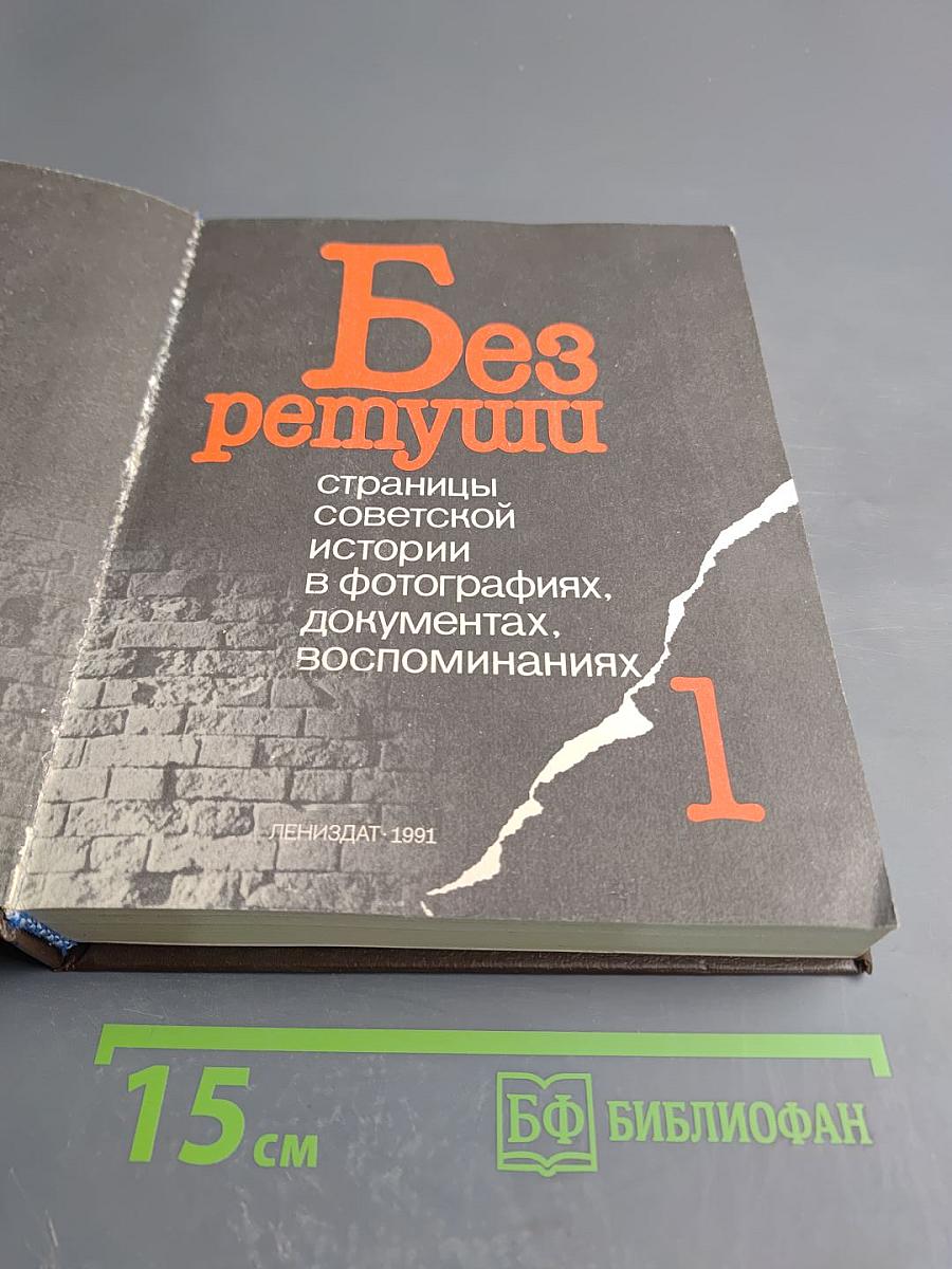 Без ретуши: страницы советской истории в фотографиях, документах, воспоминаниях. Том 1