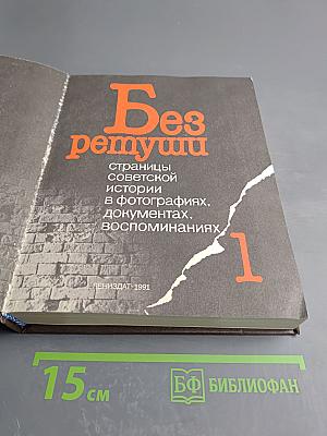 Без ретуши: страницы советской истории в фотографиях, документах, воспоминаниях. Том 1