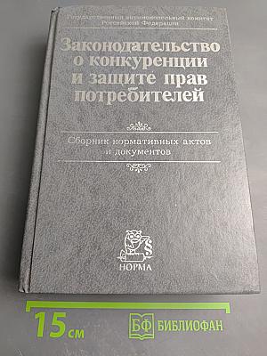 Законодательство о конкуренции и защите прав потребителей: Сборник нормативных актов и документов