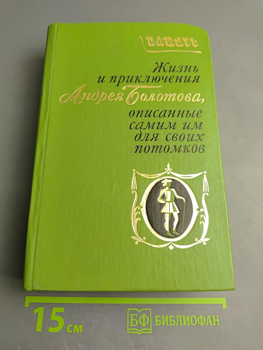 Жизнь и приключения Андрея Болотова, описанные самим им для своих потомков