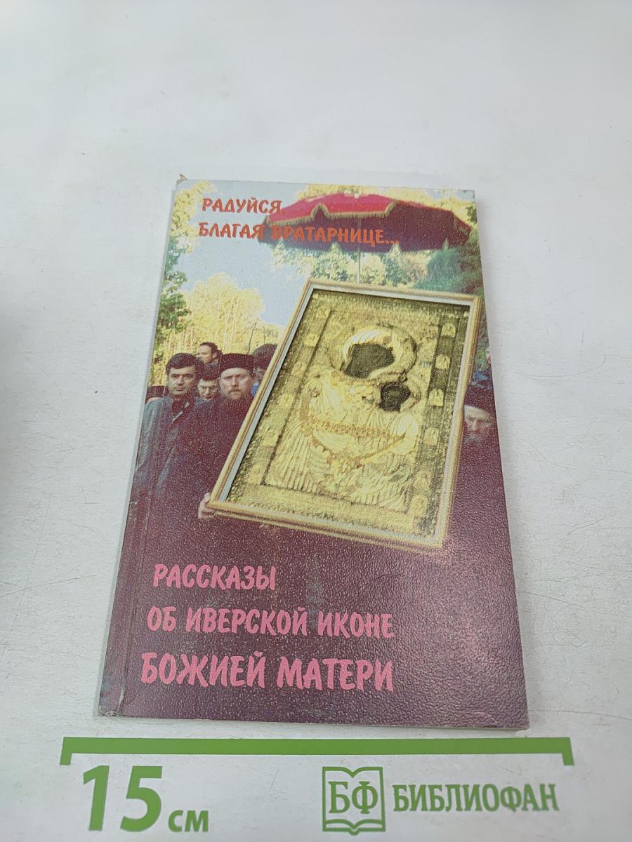 Радуйся, благая Вратарнице... Рассказы об Иверской иконе Божией Матери
