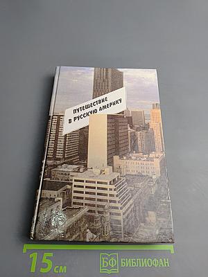 Путешествие в Русскую Америку: Рассказы о судьбах эмиграции