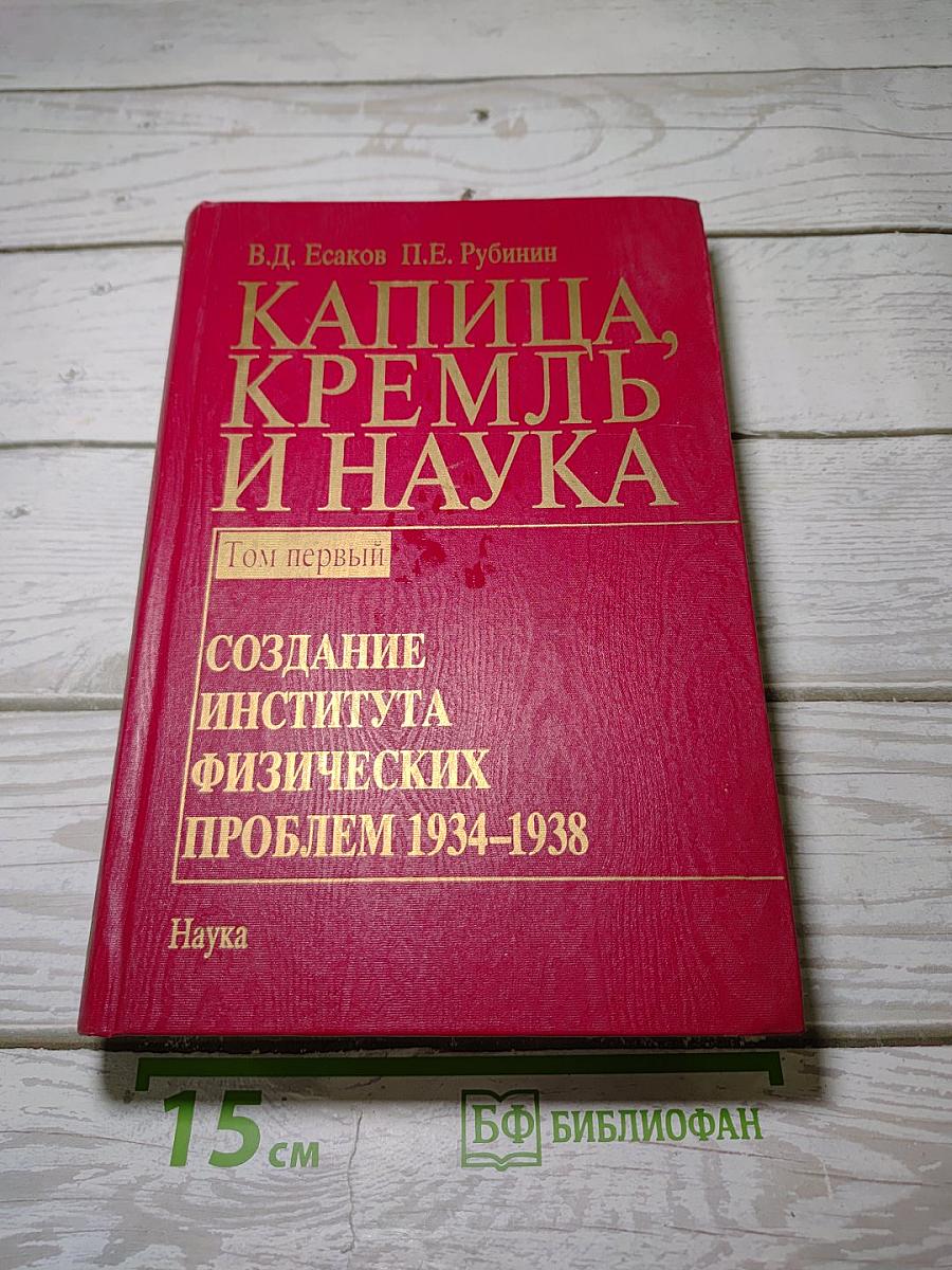 Капица, Кремль и наука. Том первый: Создание Института физических проблем 1934-1938