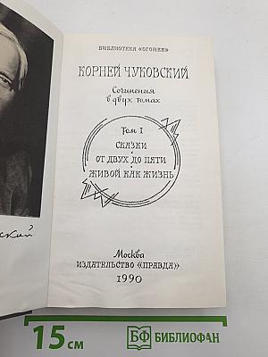 Сочинения в двух томах. Том I. Сказки. От двух до пяти. Живой как жизнь.
