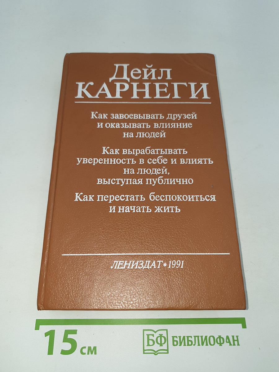 Дейл Карнеги: Как завоевывать друзей и оказывать влияние на людей; Как вырабатывать уверенность в себе и влиять на людей, выступая публично; Как перестать беспокоиться и начать жить