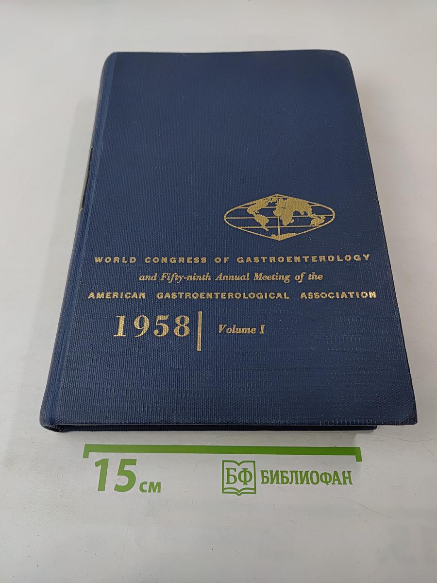 Proceedings of the World Congress of Gastroenterology and the Fifty-ninth Annual Meeting of the American Gastroenterological Association 1958 Volume I