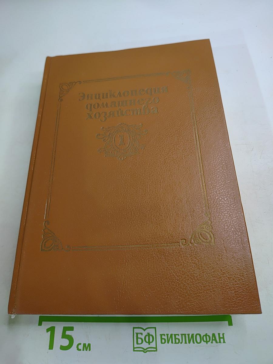 Энциклопедия домашнего хозяйства. Том первый: Наш дом сад и огород