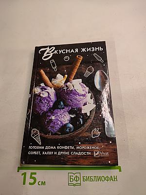 Вкусная жизнь. Готовим дома конфеты, мороженое, сорбет, халву и другие сладости
