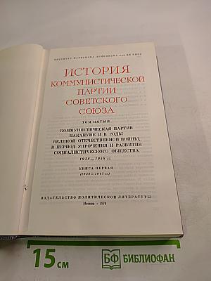 История Коммунистической партии Советского Союза. Том пятый. Коммунистическая партия накануне и в годы Великой Отечественной войны, в период упрочения и развития социалистического общества. 1938-1958 гг. Книга первая