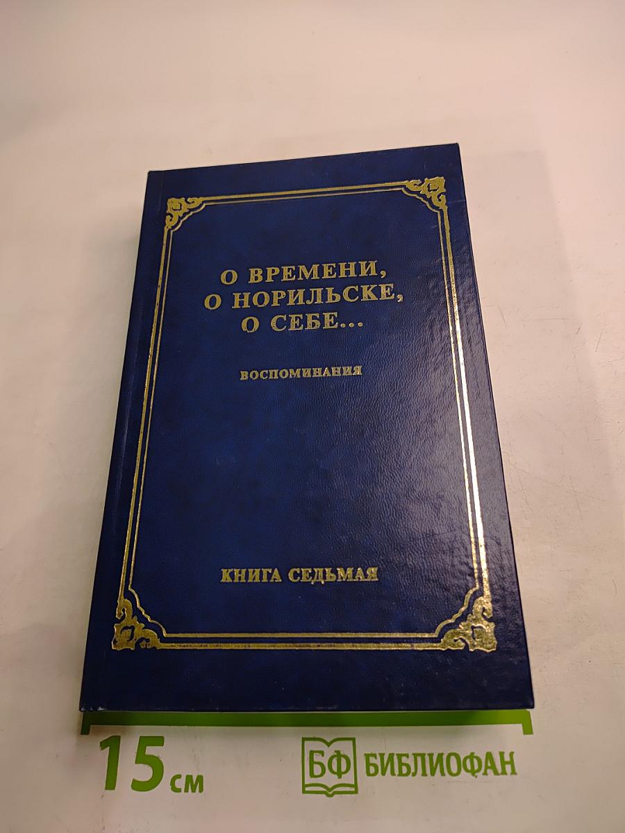 О времени, о Норильске, о себе... Воспоминания, Книга седьмая