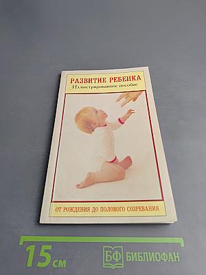 Развитие ребенка. Иллюстрированное пособие. От рождения до полового созревания