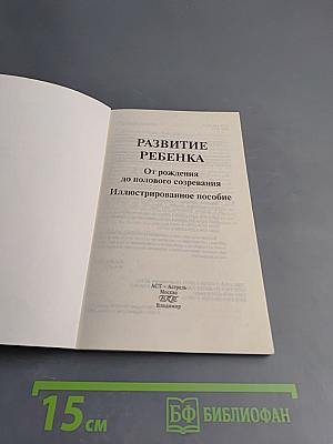 Развитие ребенка. Иллюстрированное пособие. От рождения до полового созревания