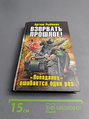 Взорвать прошлое! «Попаданец» ошибается один раз