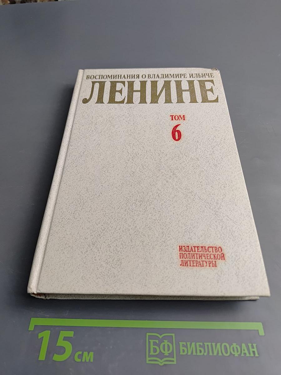 Воспоминания о Владимире Ильиче Ленине. Том 6