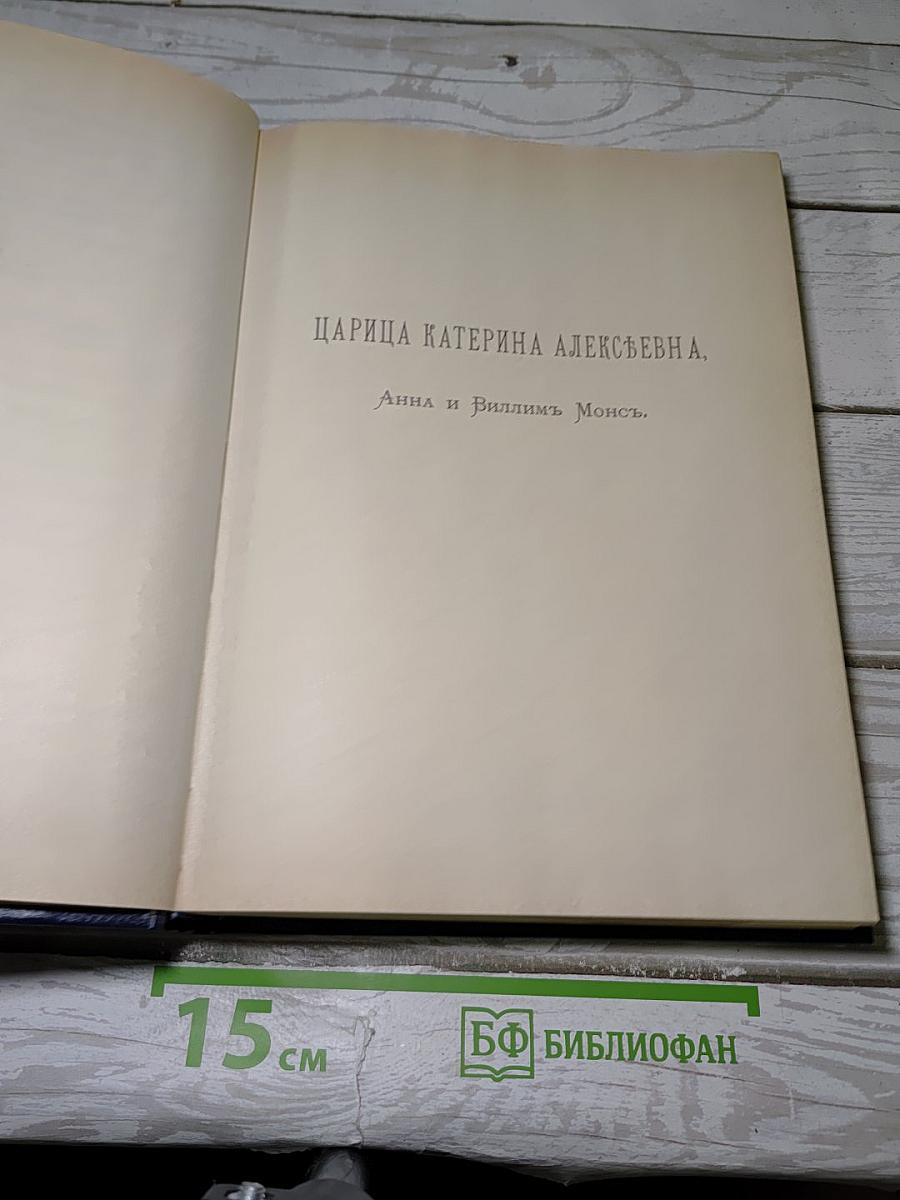 Царица Катерина Алексеевна, Анна и Виллем Монс 1692–1724. Очерк из русской истории XVIII века
