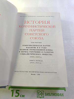 История Коммунистической партии Советского Союза. Том пятый. Коммунистическая партия накануне и в годы Великой Отечественной войны, в период упрочения и развития социалистического общества 1938-1958 гг. Книга первая (1938-1945 гг.)