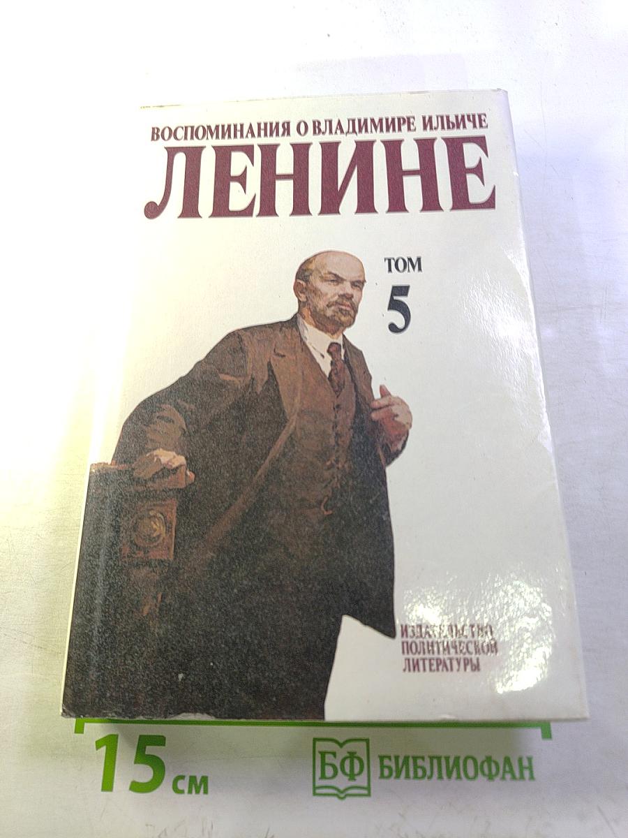 Воспоминания о Владимире Ильиче Ленине. Том 5