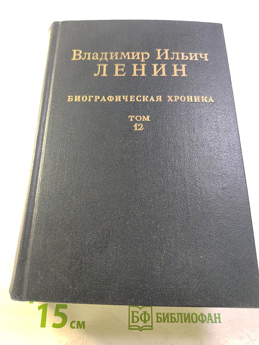 Владимир Ильич Ленин. Биографическая хроника. Том 12