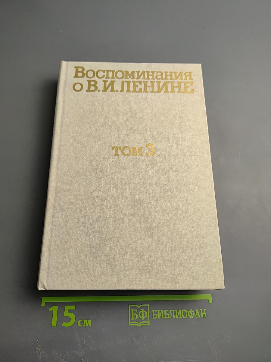 Воспоминания о Владимире Ильиче Ленине. Том 3