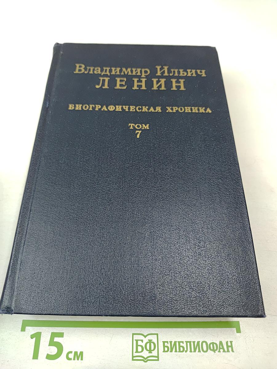Владимир Ильич Ленин. Биографическая хроника. Том 7
