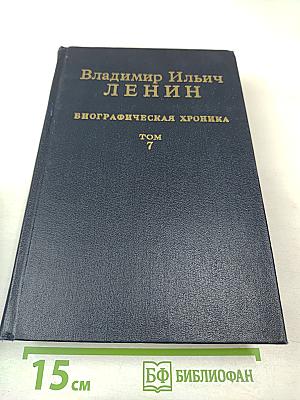 Владимир Ильич Ленин. Биографическая хроника. Том 7
