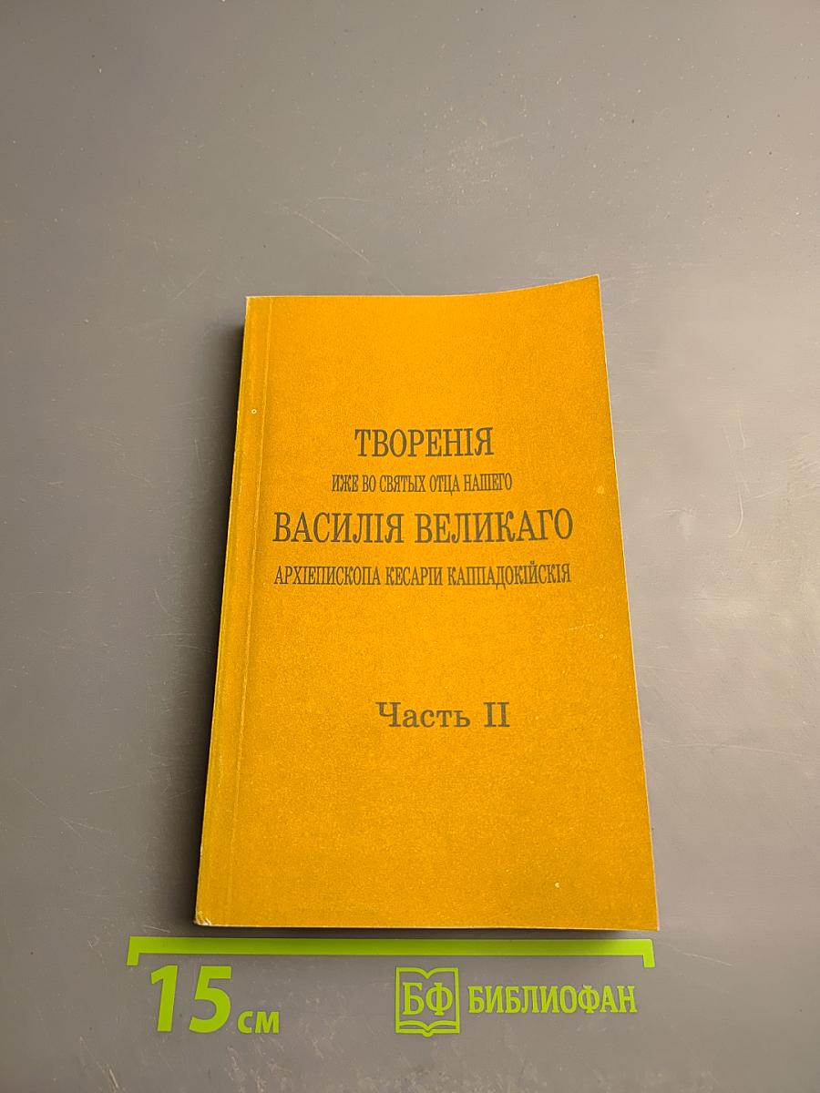 Творения иже во святых отца нашего Василия Великаго Архиепископа Кесарии Каппадокийския. Часть II