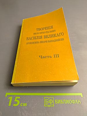 Творения иже во святых Отца нашего Василия Великаго Архиепископа Кесари Каппадокийския. Часть III