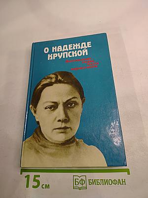 О Надежде Крупской. Воспоминания, очерки, статьи современников