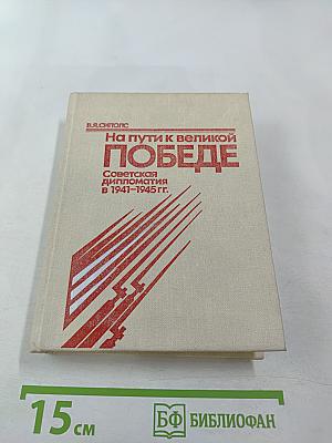 На пути к великой победе: Советская дипломатия в 1941–1945 гг.