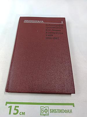 Лениниана. Том III. Литература о жизни и деятельности В. И. Ленина. Часть 3. Библиография произведений В.И. Ленина и литературы о нем 1956-1967