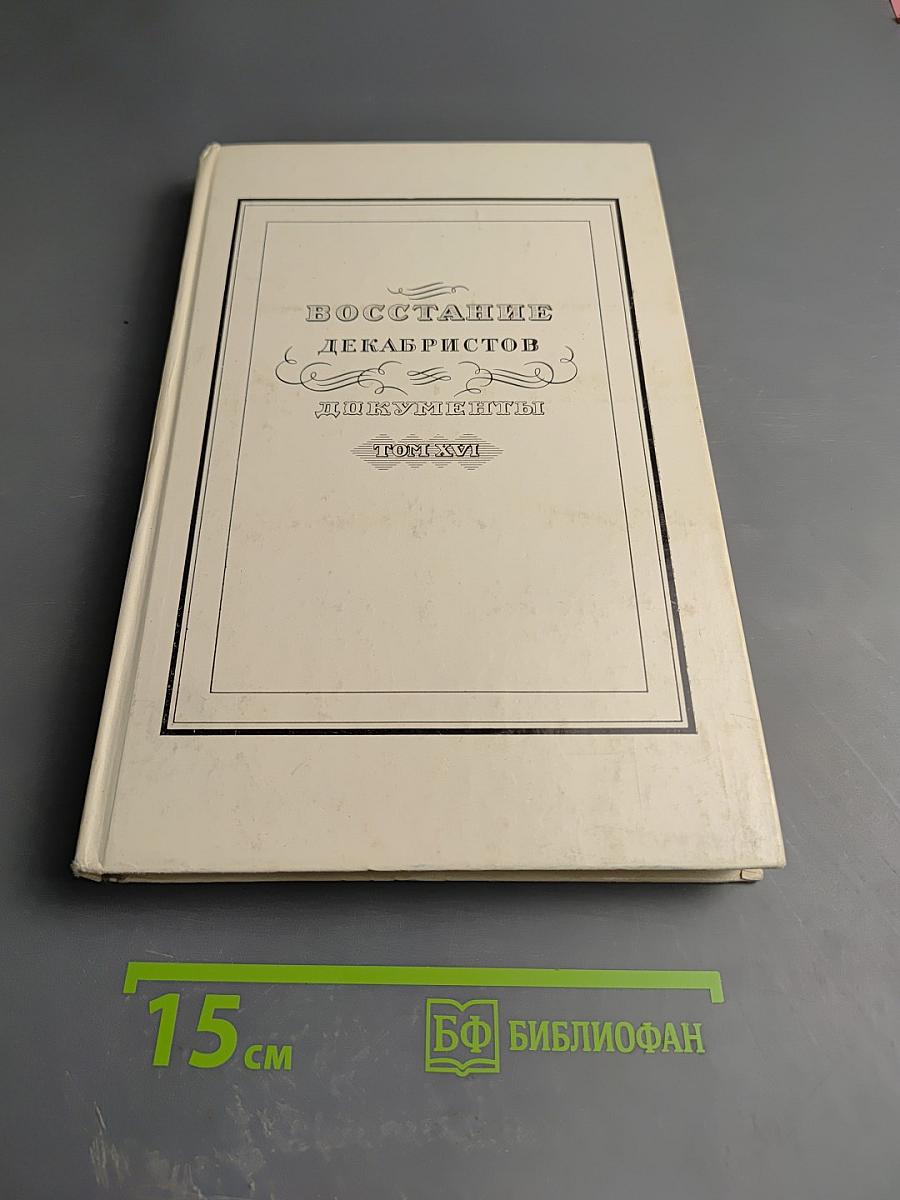 Восстание декабристов. Документы. Том XVI. Журналы и докладные записки Следственного комитета
