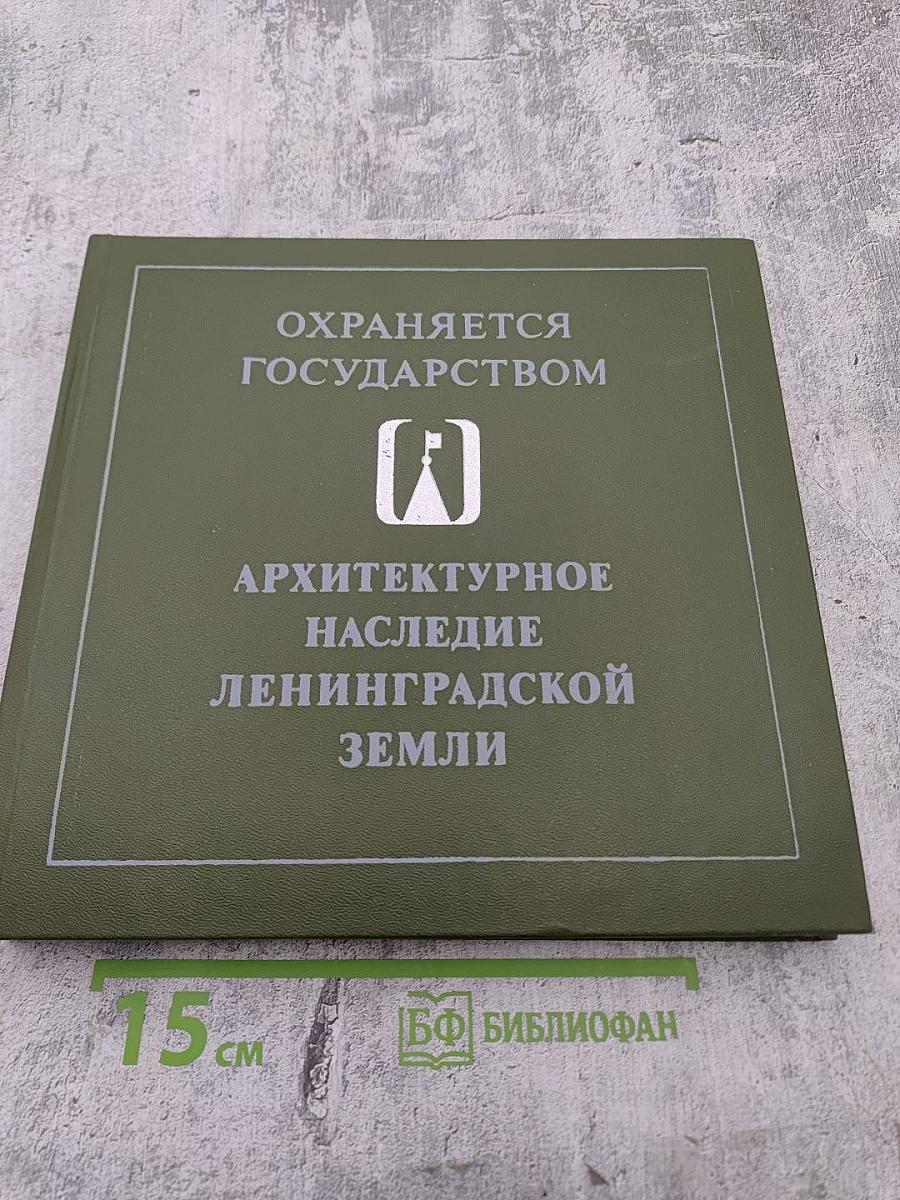Охраняется государством. Архитектурное наследие Ленинградской земли