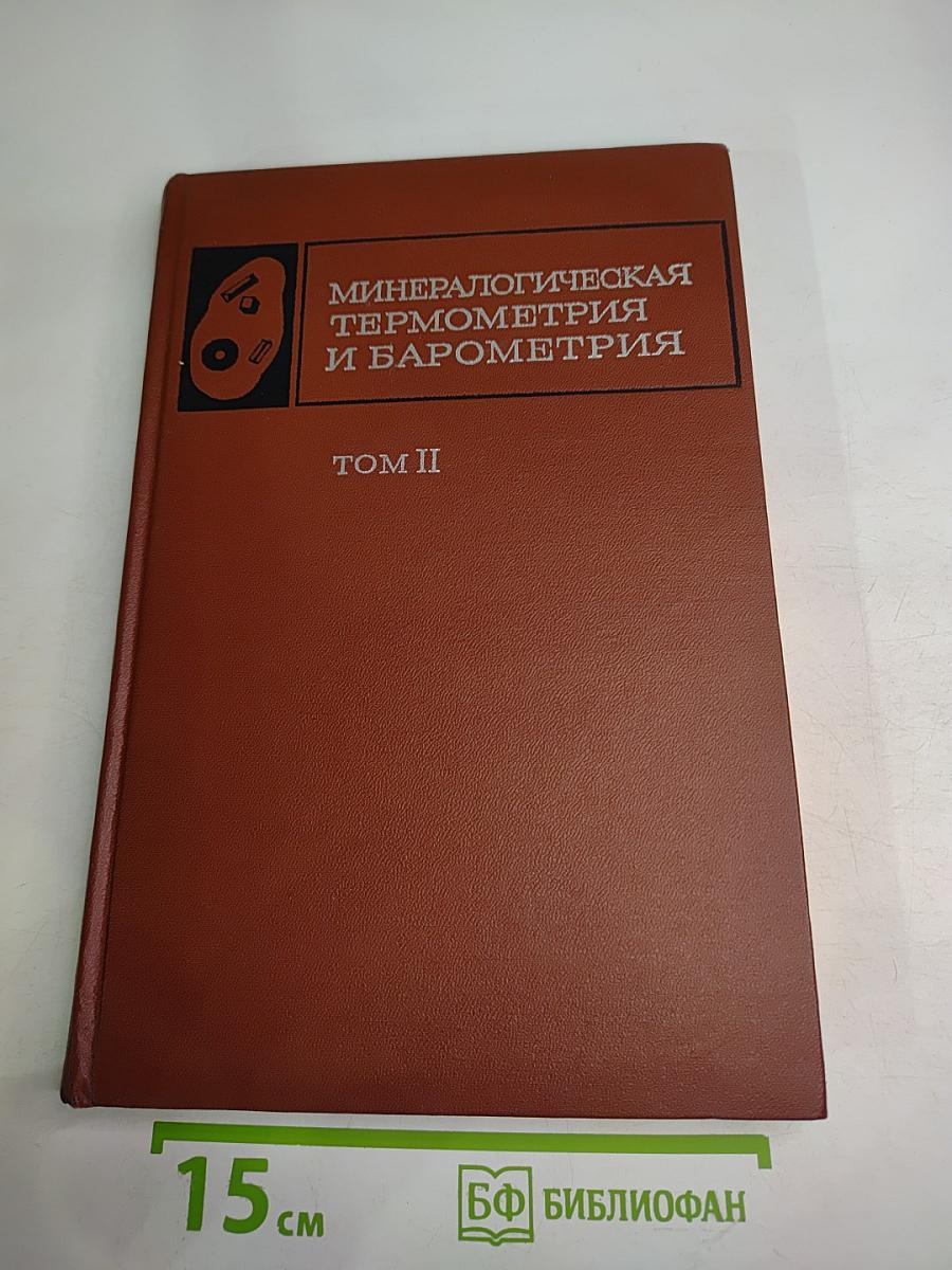 Минералогическая термометрия и барометрия. Том II: Новые методы и результаты изучения параметров рудообразования
