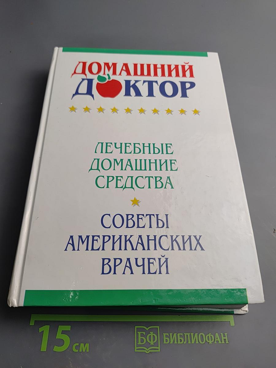 Домашний доктор. Лечебные домашние средства. Советы американских врачей